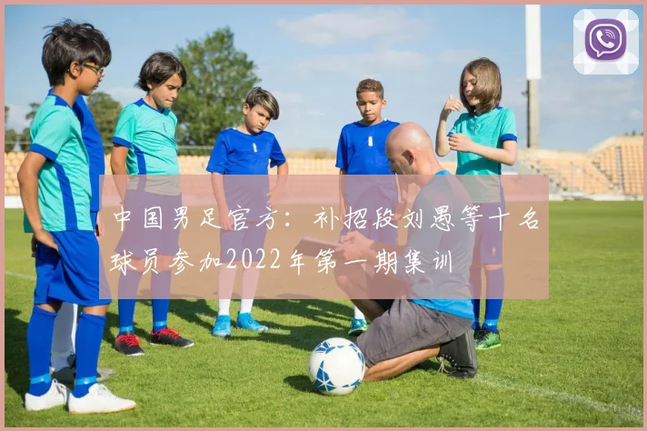 中国男足官方：补招段刘愚等十名球员参加2022年第一期集训