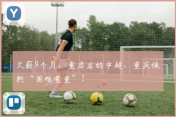 欠薪9个月，重启后的中超，重庆依然“困难重重”！