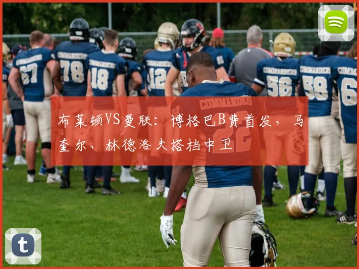 布莱顿VS曼联：博格巴B费首发，马奎尔、林德洛夫搭档中卫