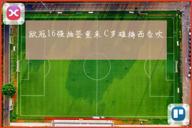 欧冠16强抽签重来 C罗碰梅西告吹