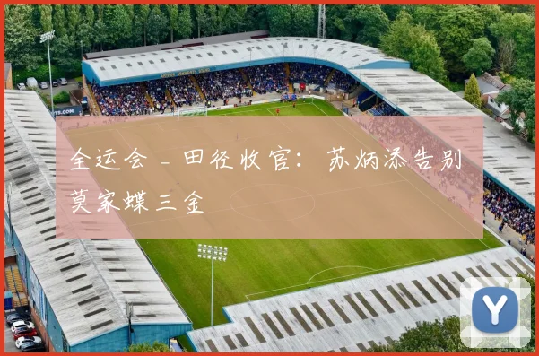 全运会 _ 田径收官：苏炳添告别 莫家蝶三金