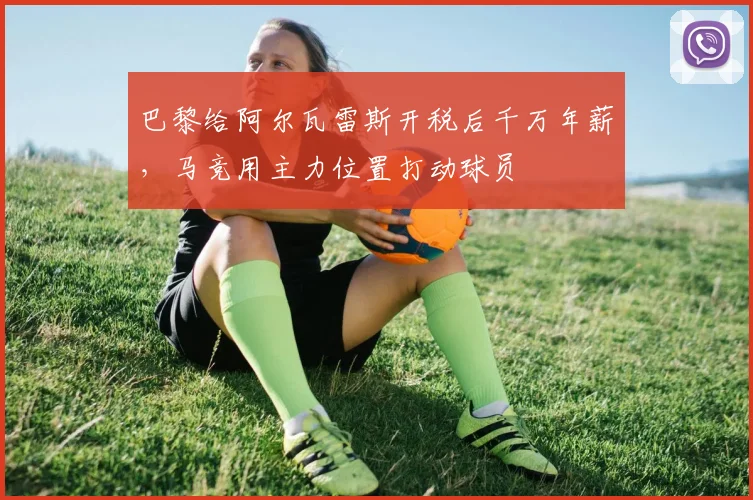 巴黎给阿尔瓦雷斯开税后千万年薪，马竞用主力位置打动球员